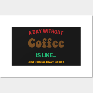 A day without coffee is like.. i have no idea Posters and Art